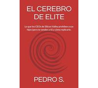 EL CEREBRO DE ELITE: Lo que los CEOs de Silicon Valley prohíben a sus hijos (pero te venden a ti) y có-mo replicarlo.