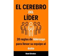 El cerebro del líder: 20 reglas de liderazgo para llevar su equipo al éxito