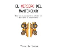EL CEREBRO DEL MANTENEDOR: Cómo los sesgos cognitivos afectan tus decisiones en mantenimiento