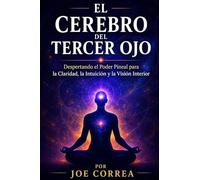 El Cerebro del Tercer Ojo: Despertando el Poder Pineal para la Claridad, la Intuición y la Visión Interior: 1