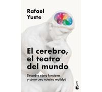 El cerebro, el teatro del mundo: Descubre cómo funciona y cómo crea nuestra realidad