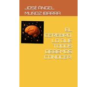 EL CEREBRO. LO QUE TODOS DEBEMOS CONOCER.