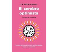 El cerebro optimista: Descubre que el mundo es mejor de lo que pensabas gracias a la neurociencia