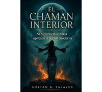 EL CHAMÁN INTERIOR. Sabiduría milenaria aplicada a la vida moderna: Guía práctica de viaje interior, animal de poder y ritual urbano.