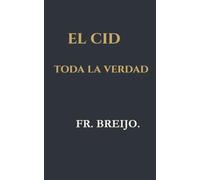 EL CID. TODA LA VERDAD: Memorias irrespetuosas de un héroe