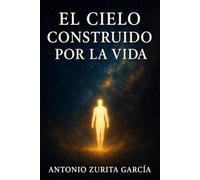 El cielo construido por la vida: Breve ensayo sobre la vida tras la muerte