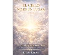 El Cielo No Es Un Lugar: Una novela de transformación espiritual, conciencia y propósito de vida