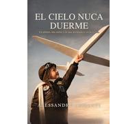 El cielo nunca duerme: Un piloto, sus cielos y lo que permanece en tierra
