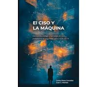 El CISO y la Máquina: Decisiones, código y lecciones de una plataforma de seguridad para CISOs
