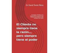 El Cliente no siempre tiene la razón…, pero siempre tiene el poder: Estrategias infalibles para proporcionar un servicio que enamora, que fideliza, y que multiplica las ventas
