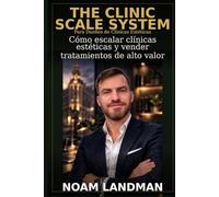 El Clinic Scale System: Cómo Escalar Clínicas Estéticas y Vender Tratamientos de Alto Valor: Cómo escalar clínicas estéticas y vender tratamientos de alto valor
