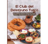 El Club del Desayuno Turco: Más de 180 Recetas Matutinas Auténticas para el Brunch Definitivo-Desde Menemen hasta Simit y Mucho Más