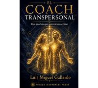 El Coach Transpersonal: De la presencia a la transmisión - La arquitectura completa del coaching transpersonal