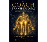 El Coach Transpersonal: De la presencia a la transmisión - La arquitectura completa del coaching transpersonal