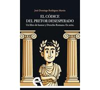El códice del Pretor Desesperado: Un libro de humor y Derecho Romano. En serio.: 27