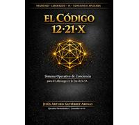 EL CÓDIGO 12-21-X: Sistema Operativo de Conciencia para el Liderazgo en la Era de la IA.