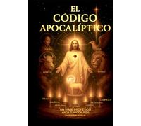 EL CÓDIGO APOCALÍPTICO: Un viaje profético a través del Apocalipsis: 1