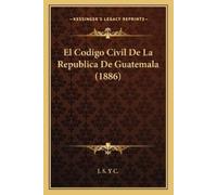 El Codigo Civil De La Republica De Guatemala (1886) (Tascabile)