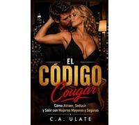 El Código Cougar: Cómo atraer, seducir y tener citas con mujeres mayores seguras de sí mismas.