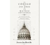 El código de 250 años de la matriz invisible: 2 de julio de 1776: Cómo una filosofía de control programó el cerebro de la tecnocracia moderna