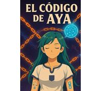 EL CÓDIGO DE AYA: La primera tecno-fábula espiritual sobre identidad, propósito y la tecnología del alma