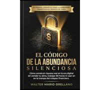 El Código de la Abundancia Silenciosa: Cómo construir riqueza real en la era digital , sin vender tu alma, trabajar 80 horas ni caer en la trampa del colapso financiero