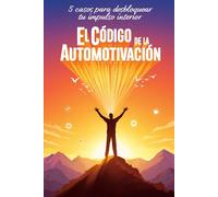 El Código de la Auto motivación: 5 Casos de Estudio para Desbloquear tu Impulso Interior