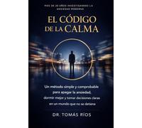 El Código de la Calma: Un método simple y comprobable para apagar la ansiedad, dormir mejor y tomar decisiones claras en un mundo que no se detiene