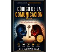 EL CÓDIGO DE LA COMUNICACIÓN: Di lo que piensas sin perder a quienes amas