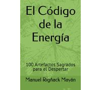 El Código de la Energía: 100 Artefactos Sagrados para el Despertar