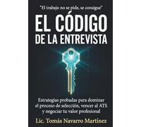El Código de la Entrevista: Estrategias probadas para dominar el proceso de selección, vencer al ATS y negociar tu valor