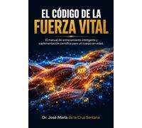 El Código de la Fuerza Vital: El manual de entrenamiento inteligente y suplementación científica para un cuerpo sin edad