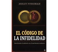 EL CÓDIGO DE LA INFIDELIDAD. Descifrando el adulterio en el matrimonio moderno.: ¿Por qué los matrimonios felices no están protegidos de la traición?