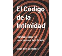 El Código de la Intimidad: Tecnología, Deseo y el Nuevo Lenguaje de la Conexión