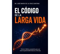 El código de la larga vida: Ciencia, hábitos y propósito para una salud inquebrantable hasta los 100 años.