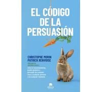 El código de la persuasión: Cómo el neuromarketing puede ayudarte a persuadir de cualquier cosa a cualquier persona y en cualquier momento