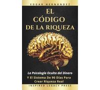 El Código de la Riqueza: La psicología oculta del dinero y el sistema de 90 días para convertir ansiedad financiera en ingresos, ingresos en activos… y activos en poder