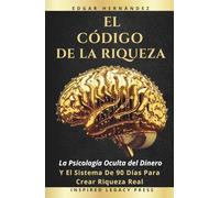 El Código de la Riqueza: La psicología oculta del dinero y el sistema de 90 días para convertir ansiedad financiera en ingresos, ingresos en activos… y activos en poder