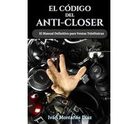 El Código del Anti-Closer: El manual definitivo para cerrar ventas telefónicas