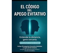 El Código del Apego Evitativo: Entiende a tu pareja evitativa, calma tu apego ansioso y recupera tu paz