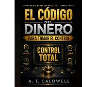 EL CODIGO DEL DINERO: PARA TOMAR EL CONTROL DE TU DINERO Y TUS FINANZAS PERSONALES