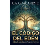 El Código del Edén: Secretos Ancestrales para la Prosperidad Integral