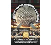 EL CÓDIGO DEL ÉXITO PARA RESTAURANTES DE ESPECIALIDAD: EL SISTEMA EPCOT QUE TE AYUDARÁ A ALCANZAR SIETE CIFRAS CON MÁXIMA RENTABILIDAD EN TIEMPO RÉCORD