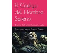 El Código del Hombre Sereno: Domina Tu Mente, Domina Tu Vida