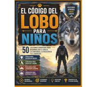 El código del lobo para niños: 50 lecciones divertidas para desarrollar el coraje, la confianza, la resiliencia y el liderazgo