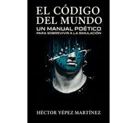 El Código del Mundo: Un manual poético para sobrevivir a la simulación