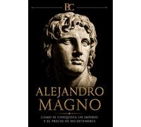 El Código del Poder - Alejandro Magno: Cómo se conquista un imperio y el precio de no detenerse: 3