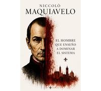 El Código del Poder - Nicolás Maquiavelo: El hombre que enseñó a dominar el sistema