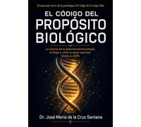 El Código del Propósito Biológico: La ciencia de la neuropsicoinmunología, el Ikigai y cómo la salud espiritual blinda tu ADN
