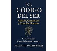 El Código del Ser: Ciencia, conciencia y creación humana,